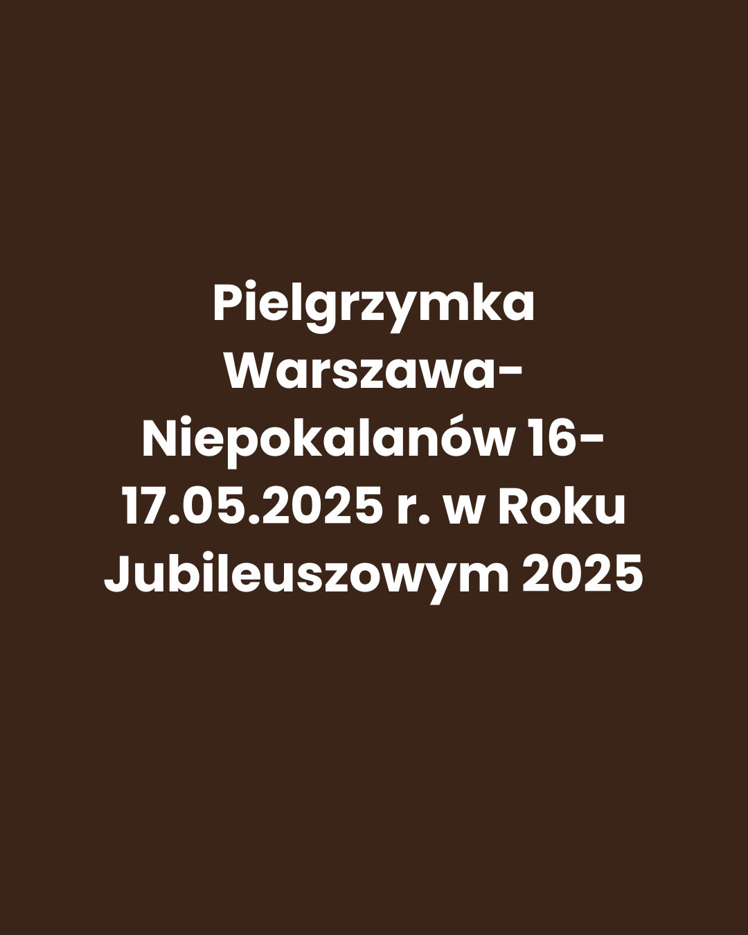 Pielgrzymka Warszawa- Niepokalanów 16-17.05.2025 r. w Roku Jubileuszowym 2025